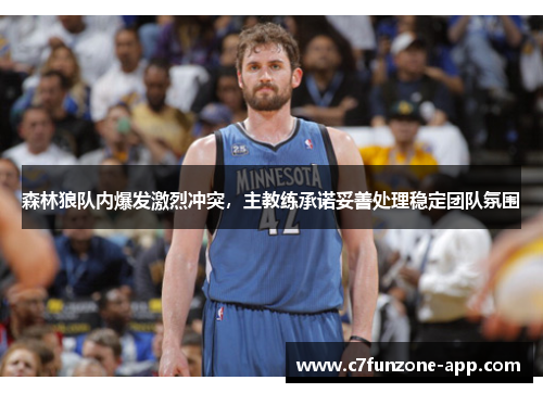 森林狼队内爆发激烈冲突，主教练承诺妥善处理稳定团队氛围