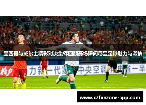 墨西哥与威尔士精彩对决集锦回顾赛场瞬间尽显足球魅力与激情