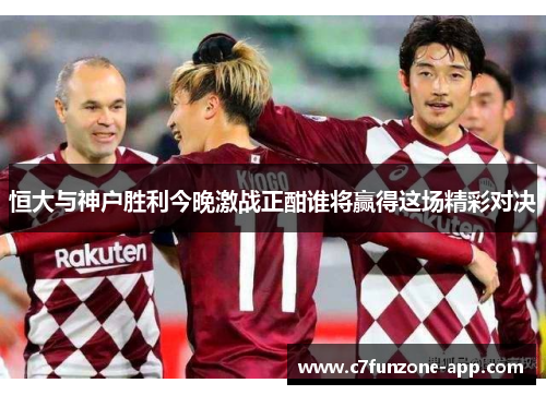 恒大与神户胜利今晚激战正酣谁将赢得这场精彩对决