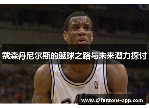 戴森丹尼尔斯的篮球之路与未来潜力探讨