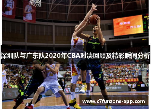 深圳队与广东队2020年CBA对决回顾及精彩瞬间分析